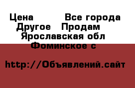 ChipiCao › Цена ­ 250 - Все города Другое » Продам   . Ярославская обл.,Фоминское с.